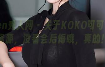 Xiuren秀人网 – 关于KOKO可可的御姐资源，没看会后悔哦，真的！